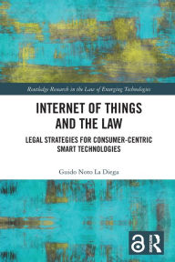 Title: Internet of Things and the Law: Legal Strategies for Consumer-Centric Smart Technologies, Author: Guido Noto La Diega