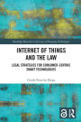 Internet of Things and the Law: Legal Strategies for Consumer-Centric Smart Technologies