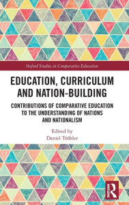 Title: Education, Curriculum and Nation-Building: Contributions of Comparative Education to the Understanding of Nations and Nationalism, Author: Daniel Tröhler