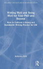 Writing Well and Being Well for Your PhD and Beyond: How to Cultivate a Strong and Sustainable Writing Practice for Life