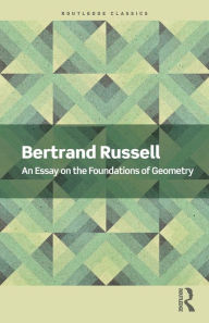 Title: An Essay on the Foundations of Geometry, Author: Bertrand Russell