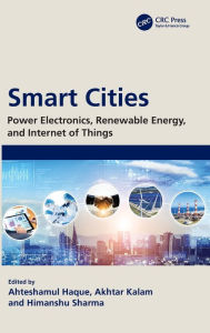 Title: Smart Cities: Power Electronics, Renewable Energy, and Internet of Things: Power Electronics, Renewable Energy, and Internet of Things, Author: Ahteshamul Haque