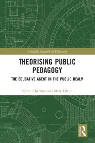 Title: Theorising Public Pedagogy: The Educative Agent in the Public Realm, Author: Karen Charman