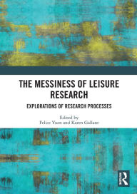 Title: The Messiness of Leisure Research: Explorations of Research Processes, Author: Felice Yuen