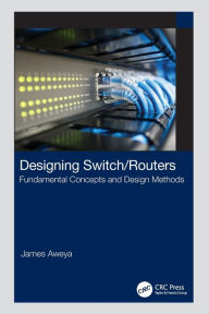 Title: Designing Switch/Routers: Fundamental Concepts and Design Methods, Author: James Aweya
