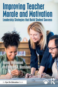 Title: Improving Teacher Morale and Motivation: Leadership Strategies that Build Student Success, Author: Ronald Williamson