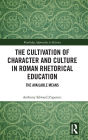 The Cultivation of Character and Culture in Roman Rhetorical Education: The Available Means