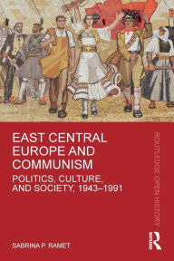 Title: East Central Europe and Communism: Politics, Culture, and Society, 1943-1991, Author: Sabrina P. Ramet