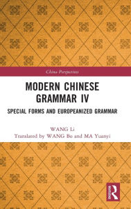 Title: Modern Chinese Grammar IV: Special Forms and Europeanized Grammar, Author: WANG Li