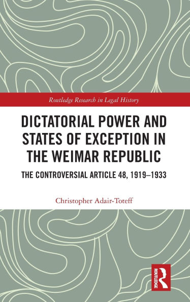 Dictatorial Power and States of Exception in the Weimar Republic: The Controversial Article 48, 1919-1933