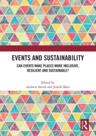 Title: Events and Sustainability: Can Events Make Places More Inclusive, Resilient and Sustainable?, Author: Andrew Smith