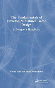 Title: The Fundamentals of Tabletop Miniatures Game Design: A Designer's Handbook, Author: Glenn Ford