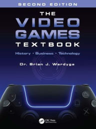 Title: The Video Games Textbook: History . Business . Technology, Author: Brian J. Wardyga