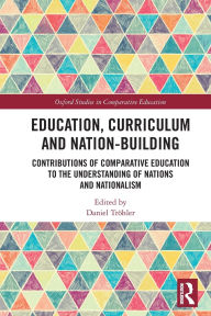 Title: Education, Curriculum and Nation-Building: Contributions of Comparative Education to the Understanding of Nations and Nationalism, Author: Daniel Tröhler