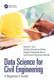 Title: Data Science for Civil Engineering: A Beginner's Guide, Author: Rakesh K. Jain