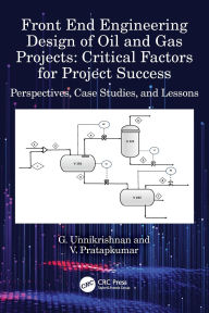 Title: Front End Engineering Design of Oil and Gas Projects: Critical Factors for Project Success: Perspectives, Case Studies, and Lessons, Author: G. Unnikrishnan