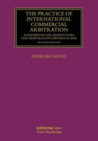 Title: The Practice of International Commercial Arbitration: A Handbook for Arbitrators and Arbitration Lawyers in Asia, Author: Anselmo Reyes