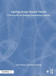 Title: Lighting Design Beyond Theatre: A Process for the Evolving Entertainment Industry, Author: Allen Branton