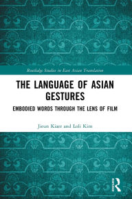 Title: The Language of Asian Gestures: Embodied Words Through the Lens of Film, Author: Jieun Kiaer