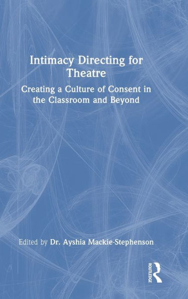 Intimacy Directing for Theatre: Creating a Culture of Consent in the Classroom and Beyond
