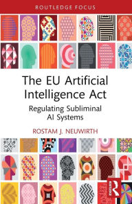 Title: The EU Artificial Intelligence Act: Regulating Subliminal AI Systems, Author: Rostam J. Neuwirth