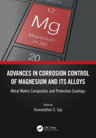 Title: Advances in Corrosion Control of Magnesium and its Alloys: Metal Matrix Composites and Protective Coatings, Author: Viswanathan S. Saji