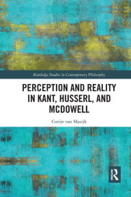 Title: Perception and Reality in Kant, Husserl, and McDowell, Author: Corijn van Mazijk