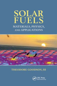 Title: Solar Fuels: Materials, Physics, and Applications, Author: Theodore Goodson