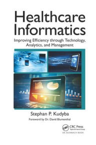 Title: Healthcare Informatics: Improving Efficiency through Technology, Analytics, and Management, Author: Stephan P. Kudyba