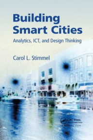 Title: Building Smart Cities: Analytics, ICT, and Design Thinking, Author: Carol L. Stimmel