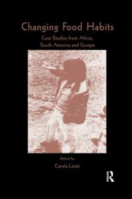 Title: Changing Food Habits: Case Studies from Africa, South America and Europe, Author: Carola Lentz