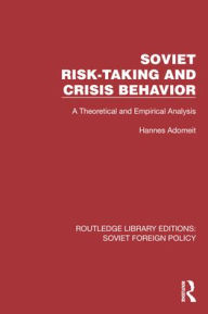 Title: Soviet Risk-Taking and Crisis Behavior: A Theoretical and Empirical Analysis, Author: Hannes Adomeit