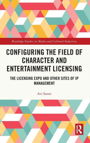 Configuring the Field of Character and Entertainment Licensing: The Licensing Expo and Other Sites of IP Management