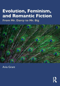 Title: Evolution, Feminism, and Romantic Fiction: From Mr. Darcy to Mr. Big., Author: Ania Grant