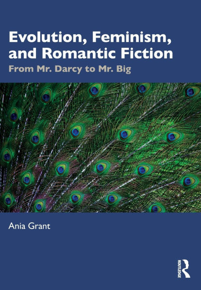 Evolution, Feminism, and Romantic Fiction: From Mr. Darcy to Mr. Big.