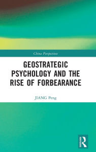 Title: Geostrategic Psychology and the Rise of Forbearance, Author: JIANG Peng