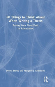 Title: 50 Things to Think About When Writing a Thesis: Paving Your Own Path to Submission, Author: Donna Starks
