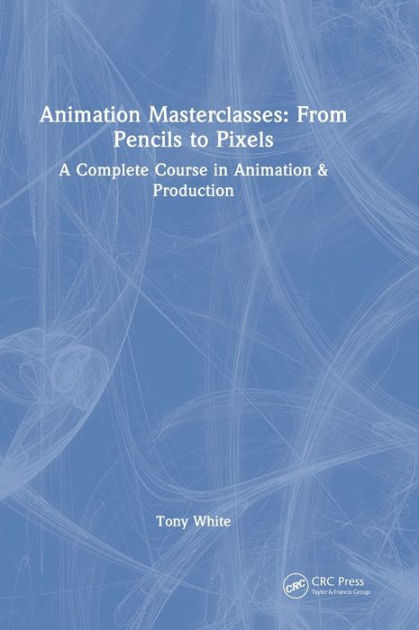 Animation Masterclasses: From Pencils to Pixels: A Complete Course in Animation & Production by Tony White, Paperback | Barnes & Noble® Animation Masterclasses: From Pencils to Pixels: A Complete Course in Animation & Production by Tony White, Paperback | Barnes & Noble®