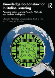 Title: Knowledge Co-Construction in Online Learning: Applying Social Learning Analytic Methods and Artificial Intelligence, Author: Charlotte Nirmalani Gunawardena