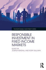 Title: Responsible Investment in Fixed Income Markets, Author: Joshua Kendall