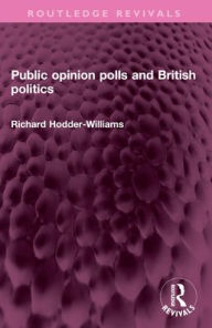 Title: Public opinion polls and British politics, Author: Richard Hodder-Williams