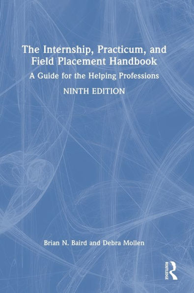 The Internship, Practicum, and Field Placement Handbook: A Guide for the Helping Professions