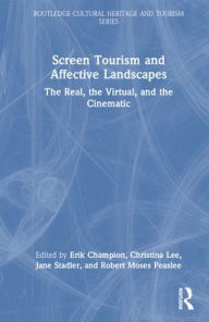 Title: Screen Tourism and Affective Landscapes: The Real, the Virtual, and the Cinematic, Author: Erik Champion