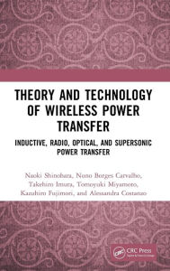 Title: Theory and Technology of Wireless Power Transfer: Inductive, Radio, Optical, and Supersonic Power Transfer, Author: Naoki Shinohara