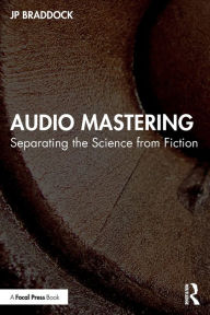 Title: Audio Mastering: Separating the Science from Fiction, Author: JP Braddock