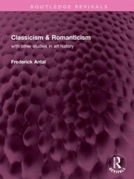 Title: Classicism & Romanticism: with other studies in art history, Author: Frederick Antal