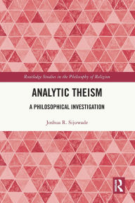 Title: Analytic Theism: A Philosophical Investigation, Author: Joshua R. Sijuwade