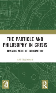 Title: The Particle and Philosophy in Crisis: Towards Mode of Information, Author: Anil Rajimwale