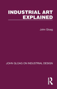 Title: Industrial Art Explained, Author: John Gloag