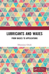 Title: Lubricants and Waxes: From Basics to Applications, Author: Dhananjoy Ghosh